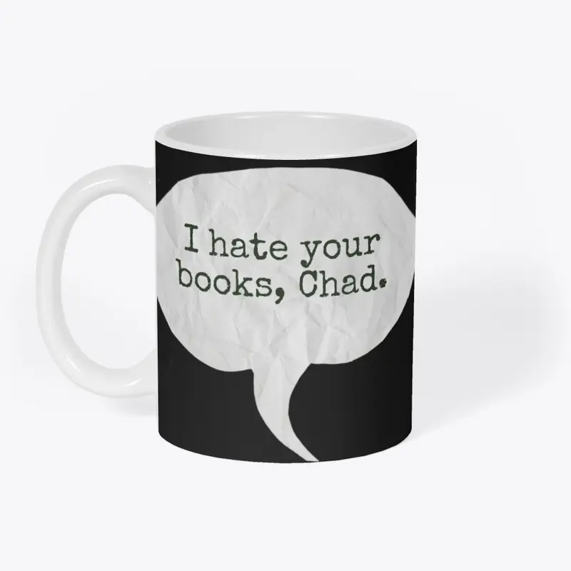 I hate your books, Chad.