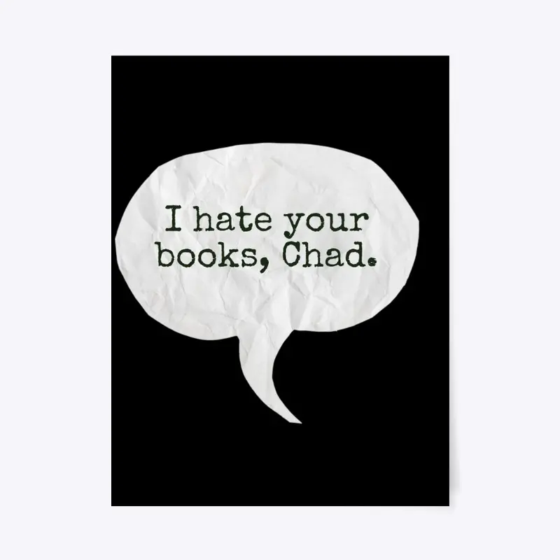 I hate your books, Chad.